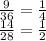 \frac{9}{36} = \frac{1}{4} \\ \frac{14}{28} = \frac{1}{2} \\