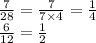 \frac{7}{28} = \frac{7}{7 \times 4} = \frac{1}{4} \\ \frac{6}{12} = \frac{1}{2} \\