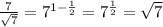 \frac{7}{ \sqrt{7} } =7^{1- \frac{1}{2} }=7^{ \frac{1}{2} }= \sqrt{7}