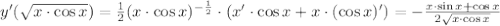 y'( \sqrt{x\cdot \cos x})= \frac{1}{2}(x\cdot \cos x)^{- \frac{1}{2}}\cdot(x'\cdot \cos x +x\cdot (\cos x)')=-\frac{x\cdot \sin x+\cos x}{2 \sqrt{x\cdot \cos x} }