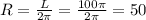 R= \frac{L}{2 \pi}=\frac{100 \pi }{2 \pi}=50