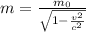 m= \frac{ m_{0}}{ \sqrt{1- \frac{v^{2} }{ c^{2} } } }