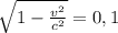 { \sqrt{1- \frac{v^{2} }{ c^{2} }}=0,1