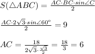 S(\triangle ABC)= \frac{AC\cdot BC\cdot sin \angle C}{2} \\ \\ \frac{AC\cdot 2 \sqrt{3} \cdot sin \angle 60^o}{2} =9 \\ \\ AC= \frac{18}{2\sqrt{3}\cdot \frac{ \sqrt{3} }{2} }= \frac{ 18}{3}=6