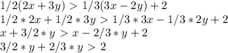 1/2(2x+3y)\ \textgreater \ 1/3(3x-2y) + 2 \\ &#10;1/2*2x+1/2*3y\ \textgreater \ 1/3*3x-1/3*2y+ 2 \\ &#10;x+3/2*y\ \textgreater \ x-2/3*y+ 2 \\ &#10;3/2*y + 2/3*y \ \textgreater \ 2 \\ &#10;