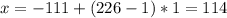 x=-111+(226-1)*1=114