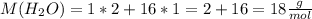 M(H_2O)=1*2+16*1=2+16=18 \frac{g}{mol}