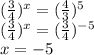 (\frac{3}{4})^x=( \frac{4}{3} )^5\\(\frac{3}{4})^x=( \frac{3}{4} )^{-5}\\x=-5