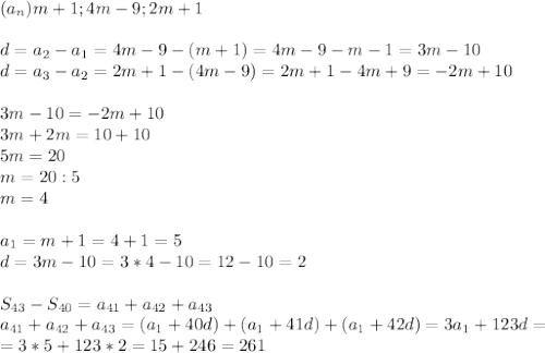 (a_n)m+1; 4m-9; 2m+1\\\\d=a_2-a_1=4m-9-(m+1)=4m-9-m-1=3m-10\\d=a_3-a_2=2m+1-(4m-9)=2m+1-4m+9=-2m+10\\\\3m-10=-2m+10\\3m+2m=10+10\\5m=20\\m=20:5\\m=4\\\\a_1=m+1=4+1=5\\d=3m-10=3*4-10=12-10=2\\\\S_{43}-S_{40}=a_{41}+a_{42}+a_{43}\\a_{41}+a_{42}+a_{43}=(a_1+40d)+(a_1+41d)+(a_1+42d)=3a_1+123d=\\=3*5+123*2=15+246=261