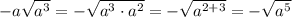 -a \sqrt{a^3}=- \sqrt{a^3\cdot a^2}=- \sqrt{a^{2+3}}=- \sqrt{a^5}