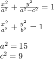 \frac{x^2}{a^2} + \frac{y^2}{a^2-c^2} =1 \\\\&#10; \frac{x^2}{a^2} + \frac{y^2}{b^2} =1\\\\&#10;a^2=15\\&#10;c^2=9\\