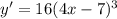 y' = 16(4x-7)^3