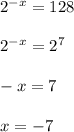 2^{-x}=128 \\ \\ 2^{-x}=2^7 \\ \\ -x=7 \\ \\ x=-7