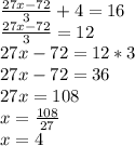 \frac{27x-72}{3}+4=16&#10; \\ \frac{27x-72}{3}=12&#10; \\ 27x-72=12*3&#10; \\ 27x-72=36&#10; \\ 27x=108&#10; \\ x= \frac{108}{27} &#10; \\ x=4