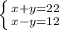 \left \{ {{x+y=22} \atop {x-y=12}} \right.