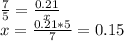 \frac{7}{5}= \frac{0.21}{x} \\ x= \frac{0.21*5}{7} = 0.15