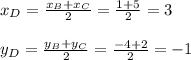 x_D= \frac{x_B+x_C}{2}= \frac{1+5}{2}=3 \\ \\ y_D= \frac{y_B+y_C}{2}= \frac{-4+2}{2}=-1