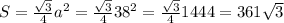 S= \frac{ \sqrt{3}}{4}a^2= \frac{ \sqrt{3}}{4}38^2= \frac{ \sqrt{3}}{4}1444=361 \sqrt{3}