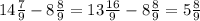 14\frac{7}{9}-8 \frac{8}{9}=13 \frac{16}{9}-8 \frac{8}{9}=5 \frac{8}{9}