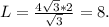 L= \frac{4 \sqrt{3}*2 }{ \sqrt{3} } =8.