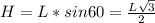 H=L*sin60= \frac{L \sqrt{3} }{2}