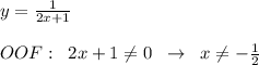 y= \frac{1}{2x+1}\\\\OOF:\; \; 2x+1\ne 0\; \; \to \; \; x\ne -\frac{1}{2}&#10;