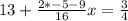 13+ \frac{2*-5-9}{16} x = \frac{3}{4}