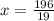 x= \frac{196}{19}