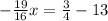 - \frac{19}{16}x= \frac{3}{4} - 13