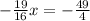 - \frac{19}{16}x=- \frac{49}{4}