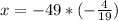 x=-49*(- \frac{4}{19} )