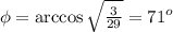 \phi = \arccos{ \sqrt{ \frac{3}{29} } } = 71^o