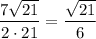 \dfrac{7\sqrt{21}}{2\cdot21} = \dfrac{\sqrt{21}}{6}