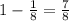 1 - \frac{1}{8} = \frac{7}{8}