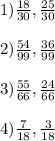 1) \frac{18}{30} , \frac{25}{30} \\\\2) \frac{54}{99} , \frac{36}{99} \\\\3) \frac{55}{66} , \frac{24}{66} \\\\ 4)\frac{7}{18} , \frac{3}{18} &#10;