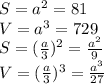 S=a^2=81\\&#10;V=a^3=729\\&#10;S=( \frac{a}{3} )^2= \frac{a^2}{9} \\V=( \frac{a}{3} )^3= \frac{a^3}{27}