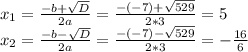 x_1 = \frac{-b + \sqrt{D}}{2a} = \frac{-(-7) + \sqrt{529}}{2*3} = 5 \\ x_2 = \frac{-b - \sqrt{D}}{2a} = \frac{-(-7) - \sqrt{529}}{2*3} = -\frac{16}{6}