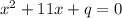 x^2+11x+q=0