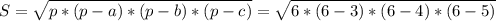 S=\sqrt{p*(p-a)*(p-b)*(p-c)} = \sqrt{6*(6-3)*(6-4)*(6-5)}