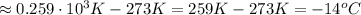 \approx 0.259 \cdot 10^3 K - 273 K = 259 K - 273 K = -14^o C