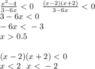 \frac{ x^{2} -4}{3-6x} \ \textless \ 0 ~~~ \frac{(x-2)(x+2)}{3-6x} \ \textless \ 0 \\ 3-6x\ \textless \ 0 \\ -6x\ \textless \ -3 \\ x\ \textgreater \ 0.5 \\ \\ (x-2) (x+2) \ \textless \ 0 \\ x\ \textless \ 2~~x\ \textless \ -2