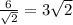 \frac{6}{ \sqrt{2}} = 3 \sqrt{2}