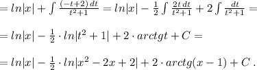 =ln|x|+\int \frac{(-t+2)\, dt}{t^2+1}=ln|x|-\frac{1}{2}\int \frac{2t\, dt}{t^2+1}+2\int \frac{dt}{t^2+1}=\\\\=ln|x|-\frac{1}{2}\cdot ln|t^2+1|+2\cdot arctgt+C=\\\\=ln|x|-\frac{1}{2}\cdot ln|x^2-2x+2|+2\cdot arctg(x-1)+C\; .