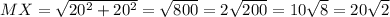 MX= \sqrt{20^2+20^2}= \sqrt{800} = 2 \sqrt{200}=10 \sqrt{8}= 20 \sqrt{2}