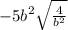 -5b^2 \sqrt{ \frac{4}{b^2} }