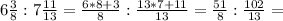 6 \frac{3}{8}:7 \frac{11}{13}=\frac{6*8+3}{8}:\frac{13*7+11}{13}=\frac{51}{8}:\frac{102}{13}=