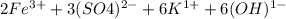 2Fe^{3+} + 3(SO4)^{2-}+6K^{1+} +6(OH)^{1-} 
