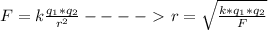 F = k \frac{q_1 * q_2}{r^2} ----\ \textgreater \ r = \sqrt{ \frac{k*q_1*q_2}{F}