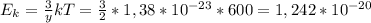 E_k= \frac{3}{y} kT= \frac{3}{2}*1,38*10^{-23}*600=1,242*10^{-20}