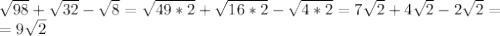 \sqrt{98}+ \sqrt{32}- \sqrt{8}=\sqrt{49*2}+ \sqrt{16*2}- \sqrt{4*2}=7\sqrt{2}+ 4\sqrt{2}- 2\sqrt{2}= \\ =9 \sqrt{2}